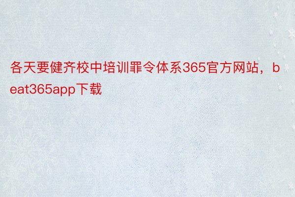 各天要健齐校中培训罪令体系365官方网站，beat365app下载