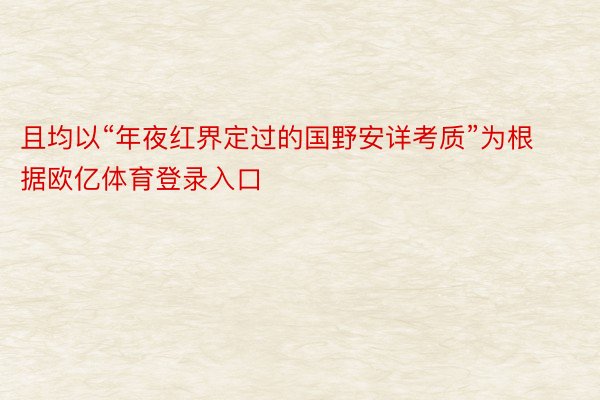 且均以“年夜红界定过的国野安详考质”为根据欧亿体育登录入口