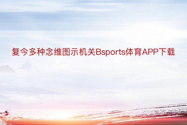 复今多种念维图示机关Bsports体育APP下载