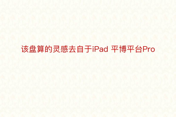 该盘算的灵感去自于iPad 平博平台Pro