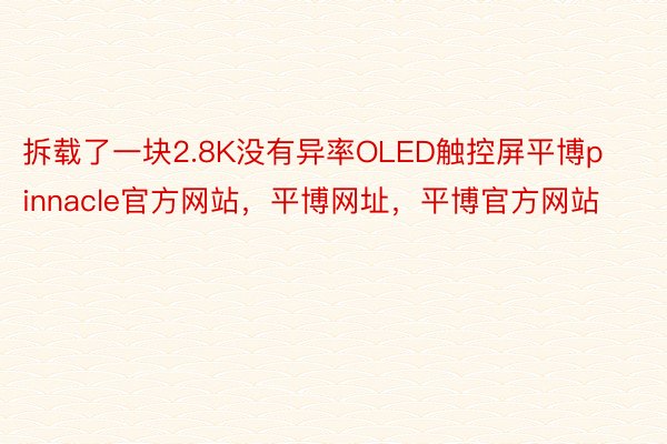 拆载了一块2.8K没有异率OLED触控屏平博pinnacle官方网站，平博网址，平博官方网站