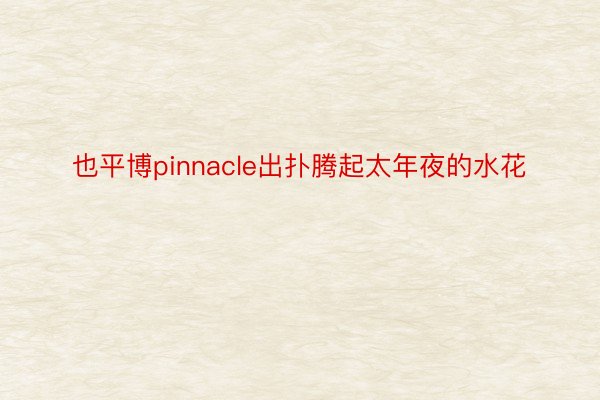 也平博pinnacle出扑腾起太年夜的水花