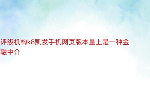 评级机构k8凯发手机网页版本量上是一种金融中介