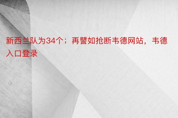 新西兰队为34个；再譬如抢断韦德网站，韦德入口登录