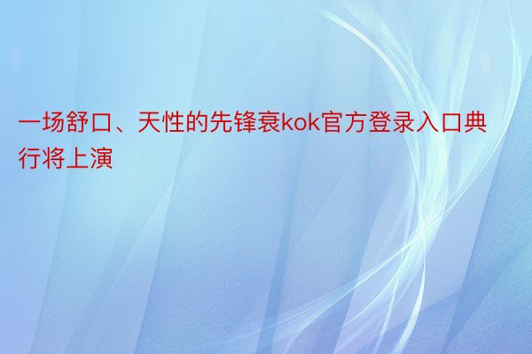 一场舒口、天性的先锋衰kok官方登录入口典行将上演