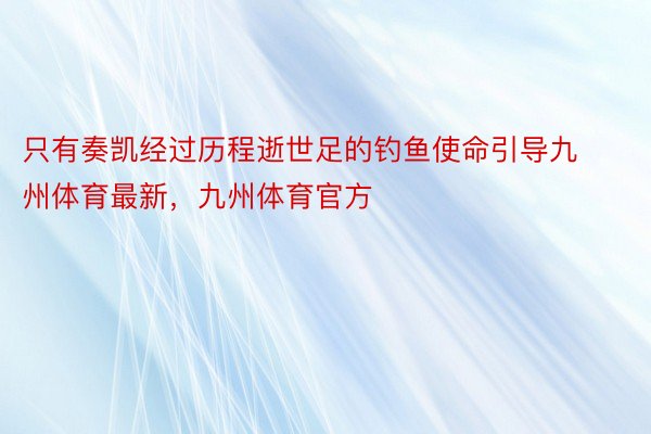 只有奏凯经过历程逝世足的钓鱼使命引导九州体育最新，九州体育官方