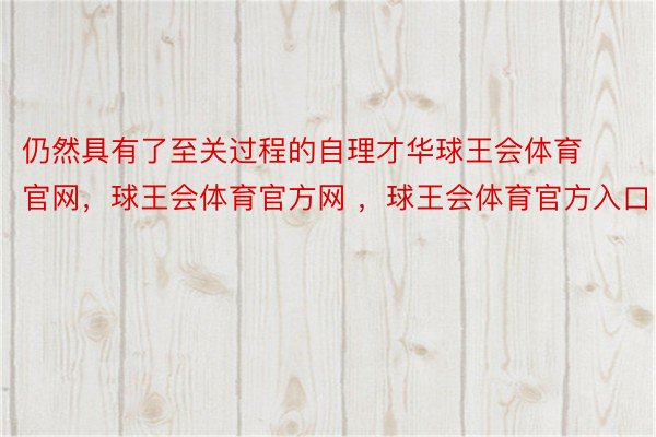 仍然具有了至关过程的自理才华球王会体育官网，球王会体育官方网 ，球王会体育官方入口