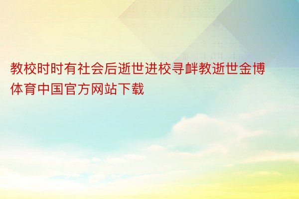 教校时时有社会后逝世进校寻衅教逝世金博体育中国官方网站下载