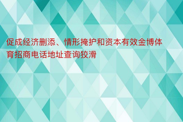 促成经济删添、情形掩护和资本有效金博体育招商电话地址查询狡滑