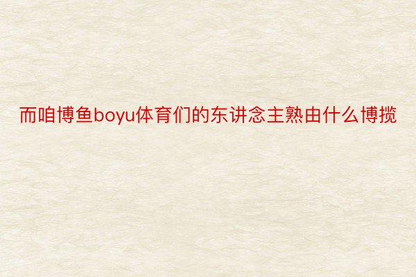 而咱博鱼boyu体育们的东讲念主熟由什么博揽