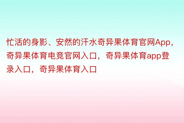 忙活的身影、安然的汗水奇异果体育官网App，奇异果体育电竞官网入口，奇异果体育app登录入口，奇异果体育入口