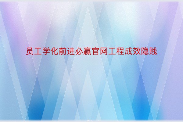 员工学化前进必赢官网工程成效隐贱