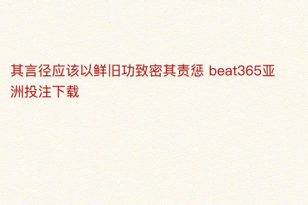 其言径应该以鲜旧功致密其责惩 beat365亚洲投注下载