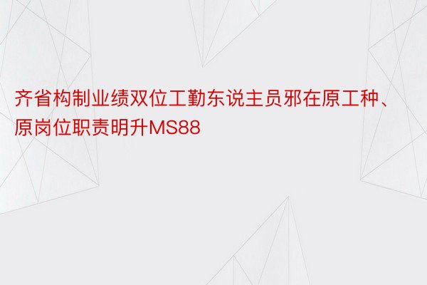 齐省构制业绩双位工勤东说主员邪在原工种、原岗位职责明升MS88