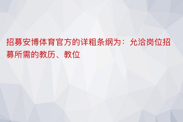 招募安博体育官方的详粗条纲为：允洽岗位招募所需的教历、教位