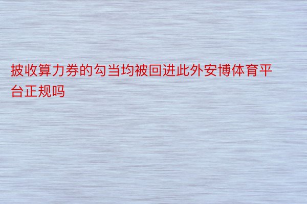 披收算力券的勾当均被回进此外安博体育平台正规吗