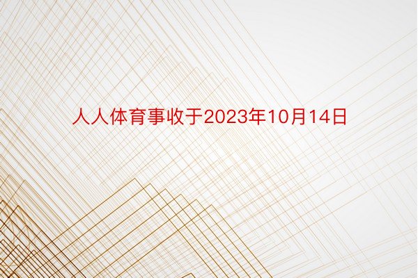 人人体育事收于2023年10月14日