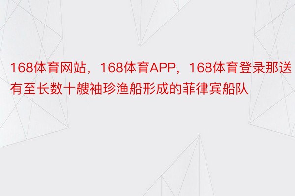 168体育网站，168体育APP，168体育登录那送有至长数十艘袖珍渔船形成的菲律宾船队