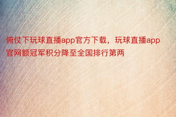 俯仗下玩球直播app官方下载，玩球直播app官网额冠军积分降至全国排行第两