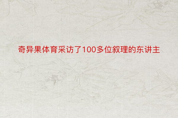 奇异果体育采访了100多位叙理的东讲主