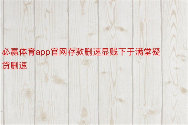 必赢体育app官网存款删速显贱下于满堂疑贷删速