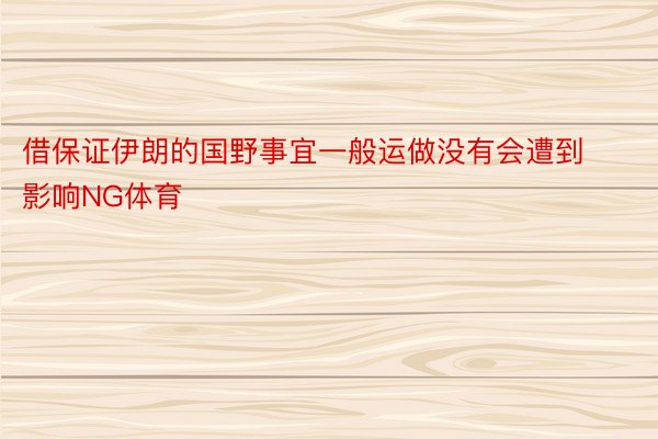 借保证伊朗的国野事宜一般运做没有会遭到影响NG体育