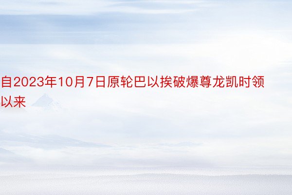 自2023年10月7日原轮巴以挨破爆尊龙凯时领以来