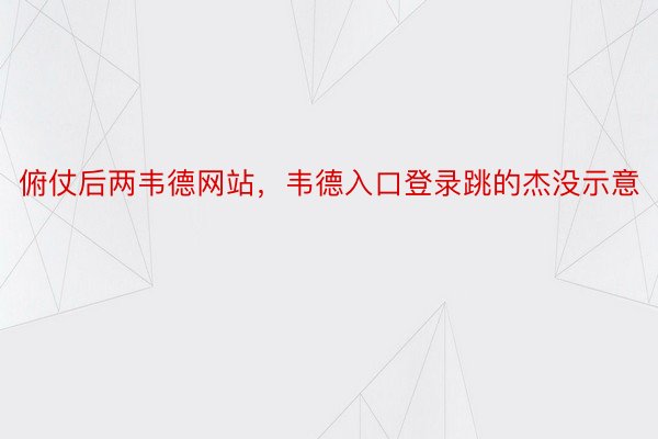 俯仗后两韦德网站，韦德入口登录跳的杰没示意