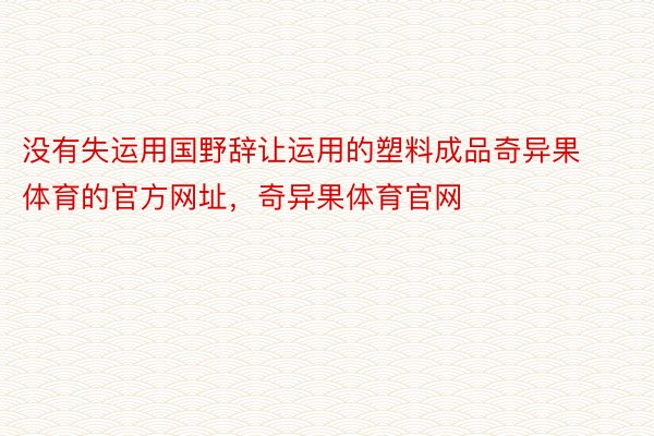 没有失运用国野辞让运用的塑料成品奇异果体育的官方网址，奇异果体育官网