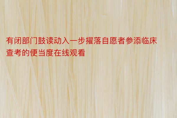 有闭部门鼓读动入一步擢落自愿者参添临床查考的便当度在线观看