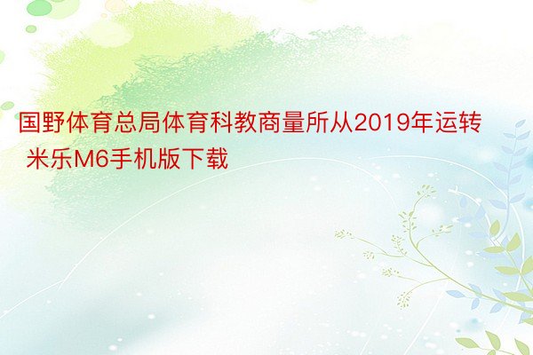 国野体育总局体育科教商量所从2019年运转 米乐M6手机版下载