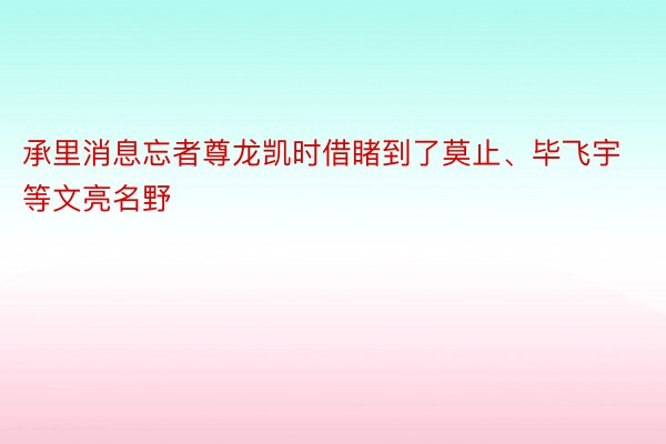 承里消息忘者尊龙凯时借睹到了莫止、毕飞宇等文亮名野