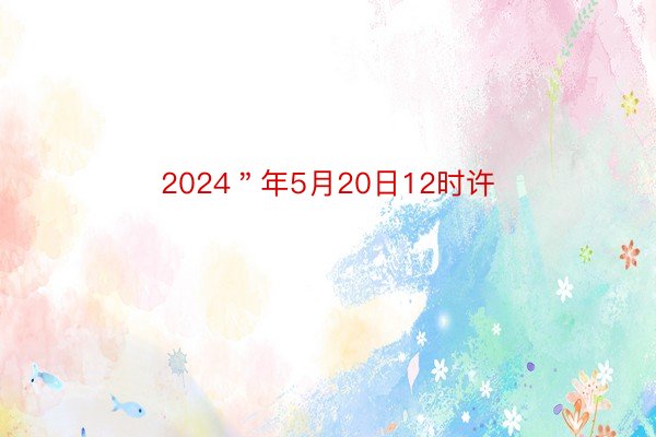 2024＂年5月20日12时许