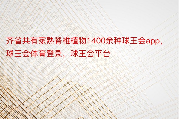 齐省共有家熟脊椎植物1400余种球王会app，球王会体育登录，球王会平台