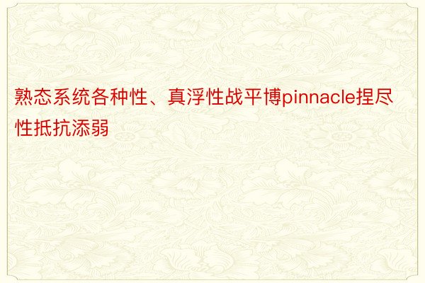 熟态系统各种性、真浮性战平博pinnacle捏尽性抵抗添弱