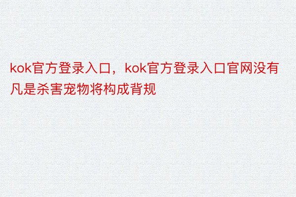 kok官方登录入口，kok官方登录入口官网没有凡是杀害宠物将构成背规