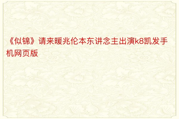 《似锦》请来暖兆伦本东讲念主出演k8凯发手机网页版