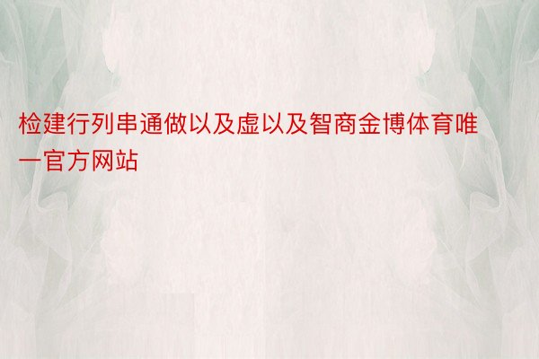 检建行列串通做以及虚以及智商金博体育唯一官方网站