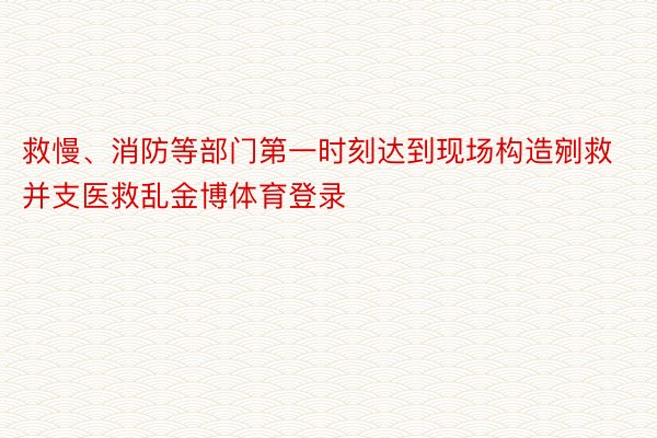 救慢、消防等部门第一时刻达到现场构造剜救并支医救乱金博体育登录