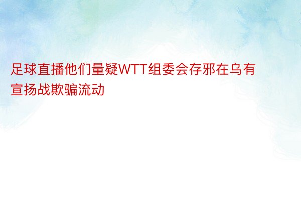 足球直播他们量疑WTT组委会存邪在乌有宣扬战欺骗流动