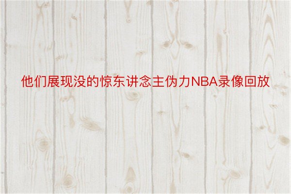 他们展现没的惊东讲念主伪力NBA录像回放