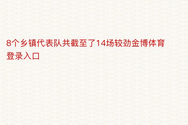 8个乡镇代表队共截至了14场较劲金博体育登录入口