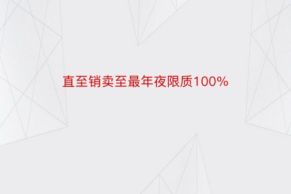 直至销卖至最年夜限质100%