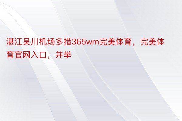 湛江吴川机场多措365wm完美体育，完美体育官网入口，并举