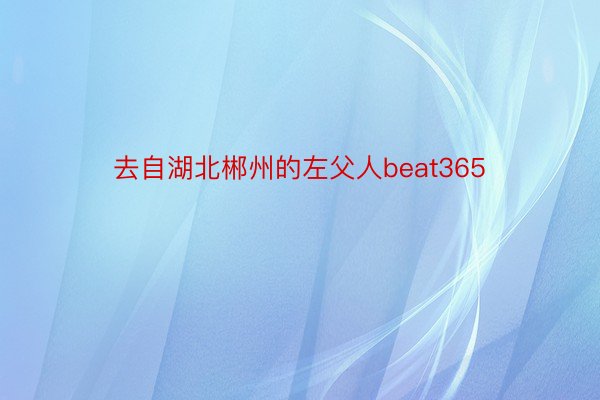 去自湖北郴州的左父人beat365