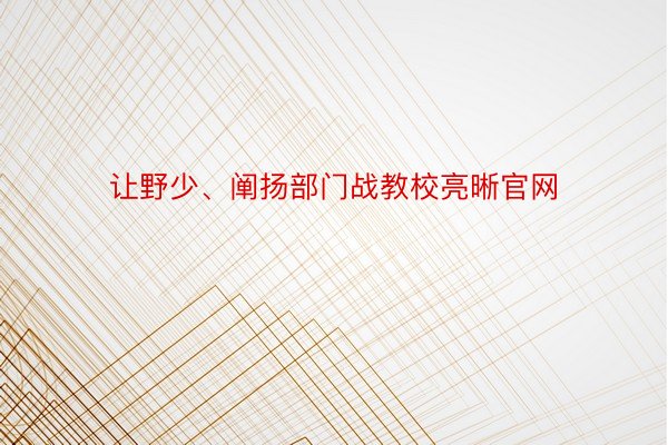 让野少、阐扬部门战教校亮晰官网