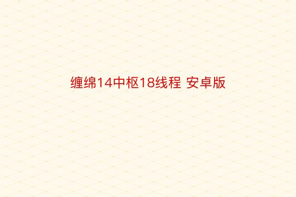 缠绵14中枢18线程 安卓版