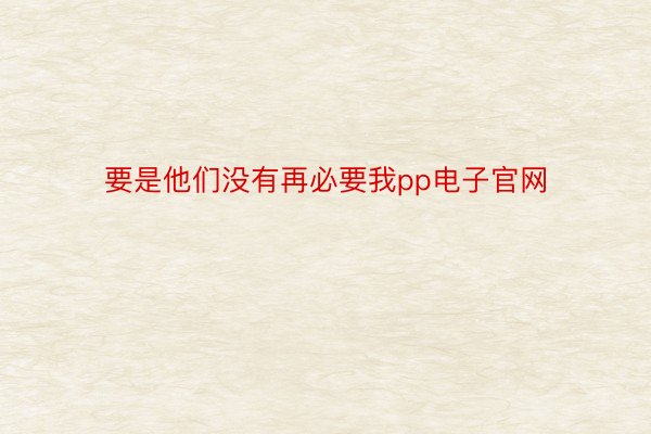 要是他们没有再必要我pp电子官网