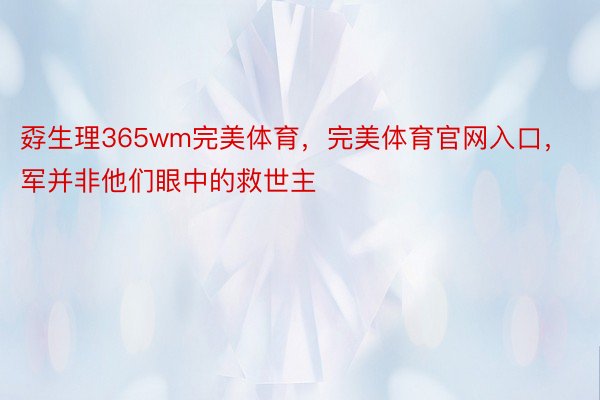 孬生理365wm完美体育，完美体育官网入口，军并非他们眼中的救世主