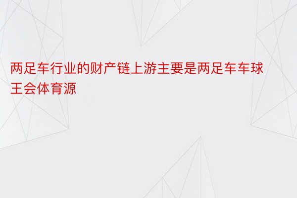 两足车行业的财产链上游主要是两足车车球王会体育源